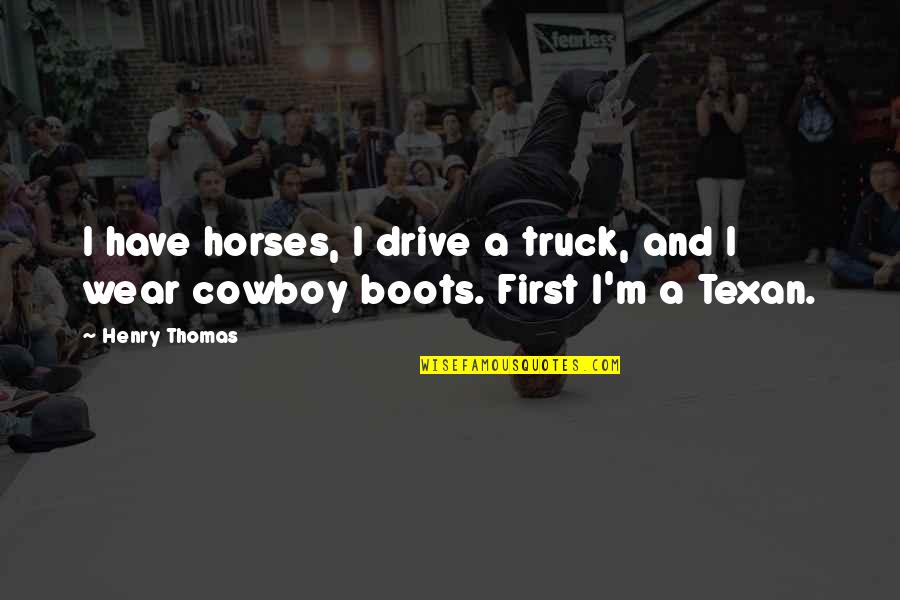 Chiens Quotes By Henry Thomas: I have horses, I drive a truck, and