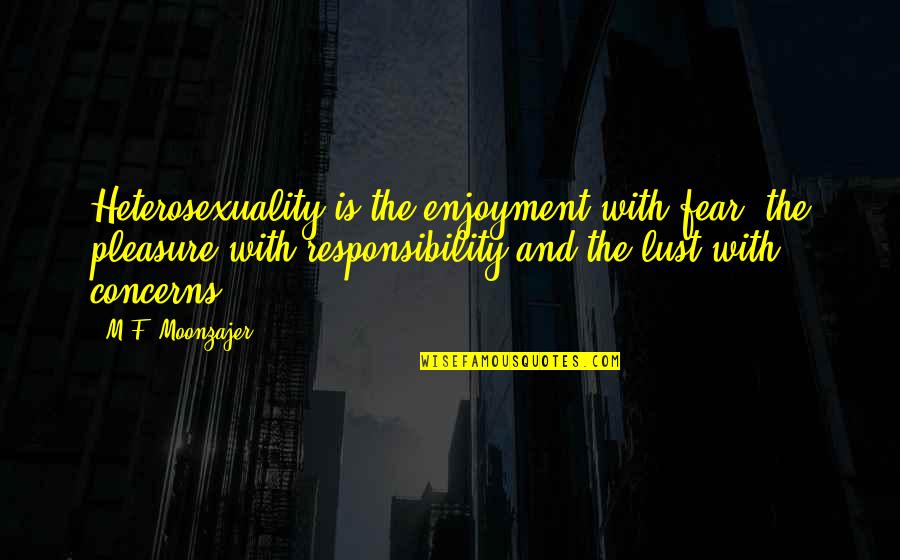 Chiens Quotes By M.F. Moonzajer: Heterosexuality is the enjoyment with fear, the pleasure