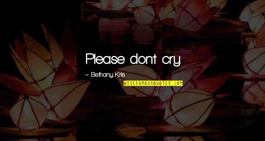 Chierchio Quotes By Bethany-Kris: Please don't cry. Chierchio Quotes By Bethany-Kris: Please don't cry.