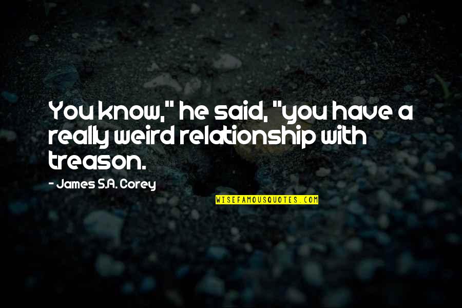 Chierchio Quotes By James S.A. Corey: You know," he said, "you have a really Chierchio Quotes By James S.A. Corey: You know," he said, "you have a really