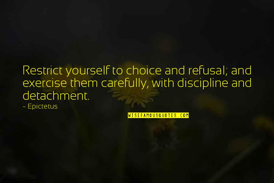 Chieri Shiina Quotes By Epictetus: Restrict yourself to choice and refusal; and exercise