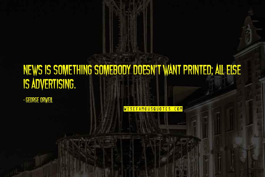 Chierici Regolari Quotes By George Orwell: News is something somebody doesn't want printed; all