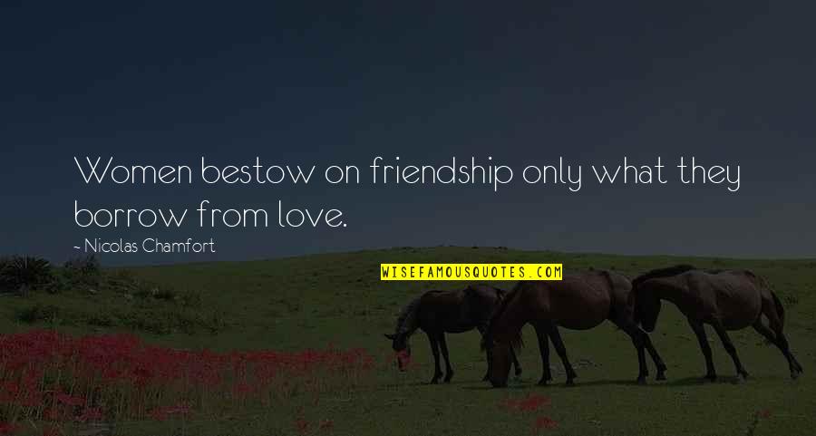 Chiesi Usa Quotes By Nicolas Chamfort: Women bestow on friendship only what they borrow