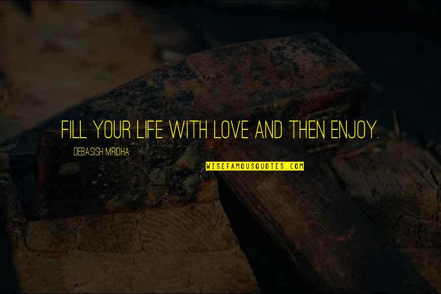 Chiestore Quotes By Debasish Mridha: Fill your life with love and then enjoy. Chiestore Quotes By Debasish Mridha: Fill your life with love and then enjoy.