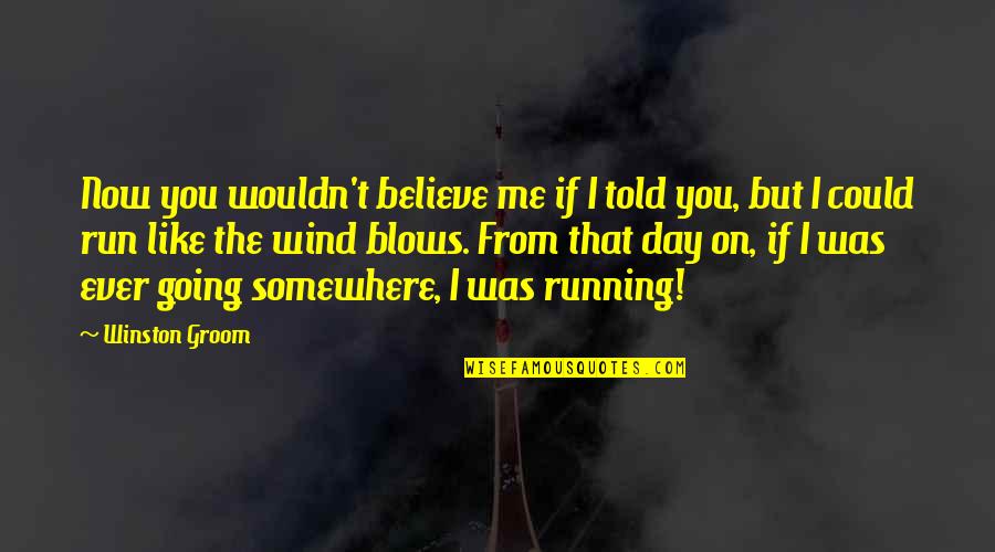 Chieveley Pre Quotes By Winston Groom: Now you wouldn't believe me if I told Chieveley Pre Quotes By Winston Groom: Now you wouldn't believe me if I told