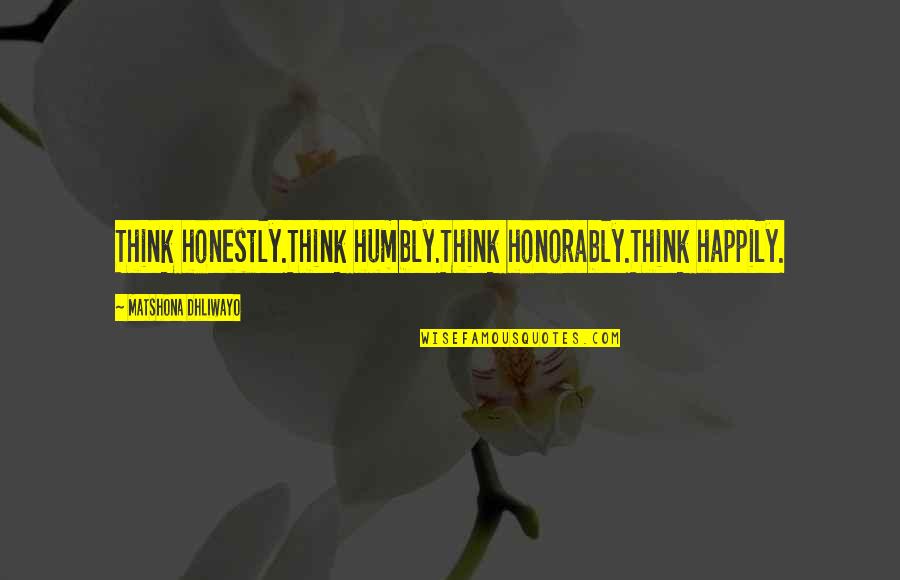 Chieveley Travelodge Quotes By Matshona Dhliwayo: Think honestly.Think humbly.Think honorably.Think happily.