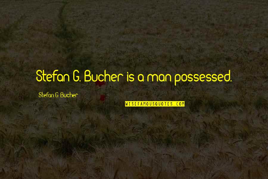Chiezbik Quotes By Stefan G. Bucher: Stefan G. Bucher is a man possessed. Chiezbik Quotes By Stefan G. Bucher: Stefan G. Bucher is a man possessed.