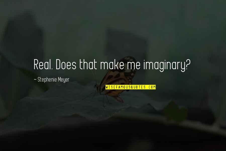 Chiffewar Quotes By Stephenie Meyer: Real. Does that make me imaginary?