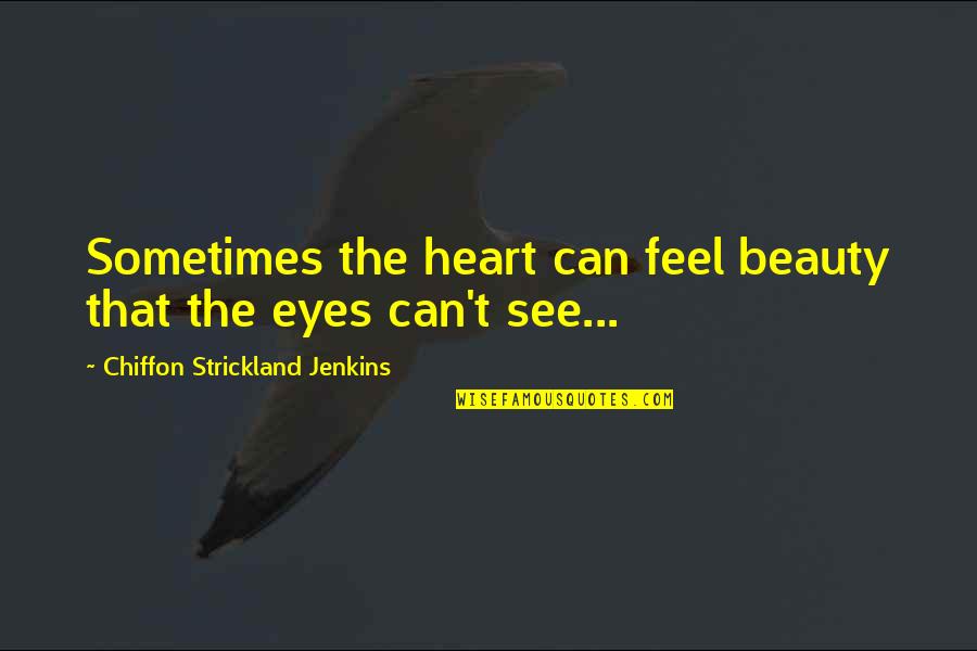 Chiffon Quotes By Chiffon Strickland Jenkins: Sometimes the heart can feel beauty that the Chiffon Quotes By Chiffon Strickland Jenkins: Sometimes the heart can feel beauty that the
