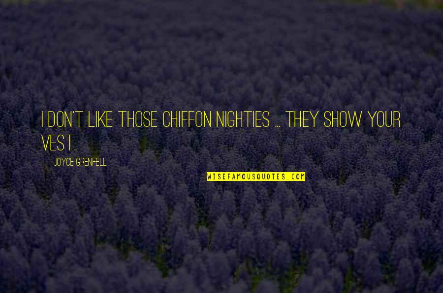 Chiffon Quotes By Joyce Grenfell: I don't like those chiffon nighties ... they