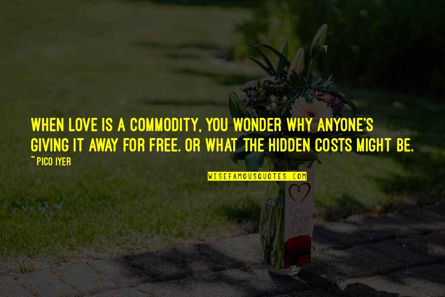 Chiffon Quotes By Pico Iyer: When love is a commodity, you wonder why