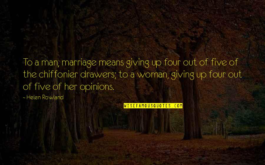 Chiffonier Quotes By Helen Rowland: To a man, marriage means giving up four