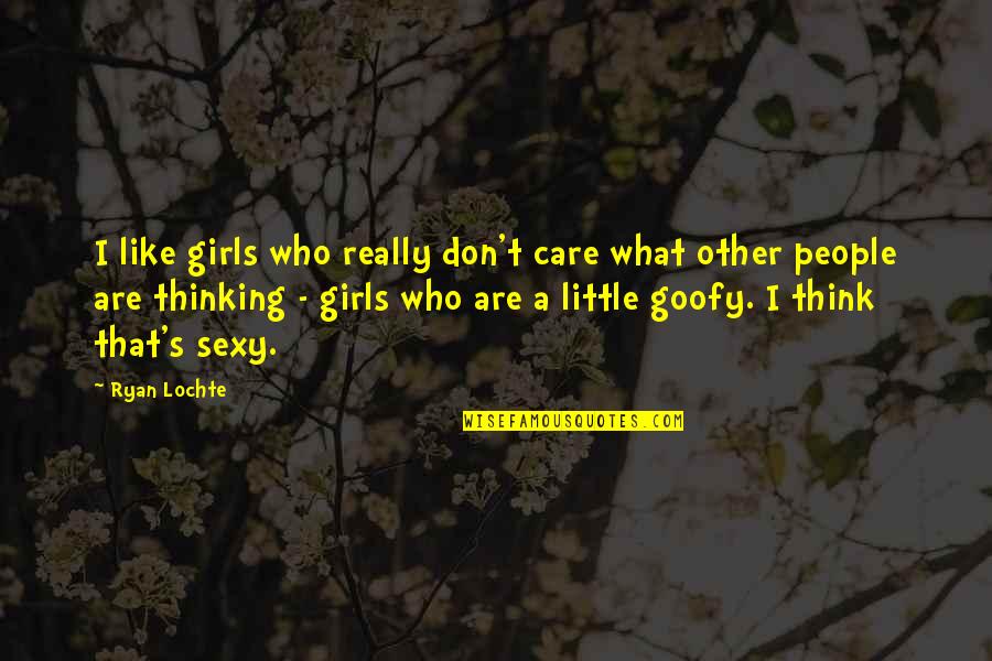 Chiffonier Quotes By Ryan Lochte: I like girls who really don't care what