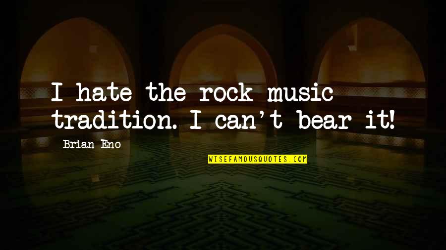 Chiffonner Quotes By Brian Eno: I hate the rock music tradition. I can't