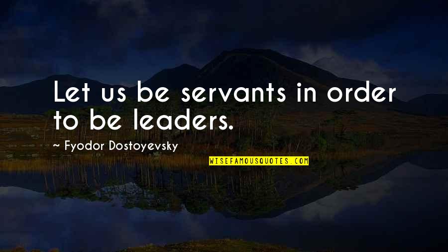 Chiffres Francais Quotes By Fyodor Dostoyevsky: Let us be servants in order to be Chiffres Francais Quotes By Fyodor Dostoyevsky: Let us be servants in order to be