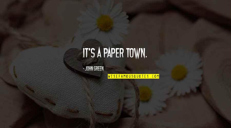 Chiffres Francais Quotes By John Green: It's a paper town. Chiffres Francais Quotes By John Green: It's a paper town.