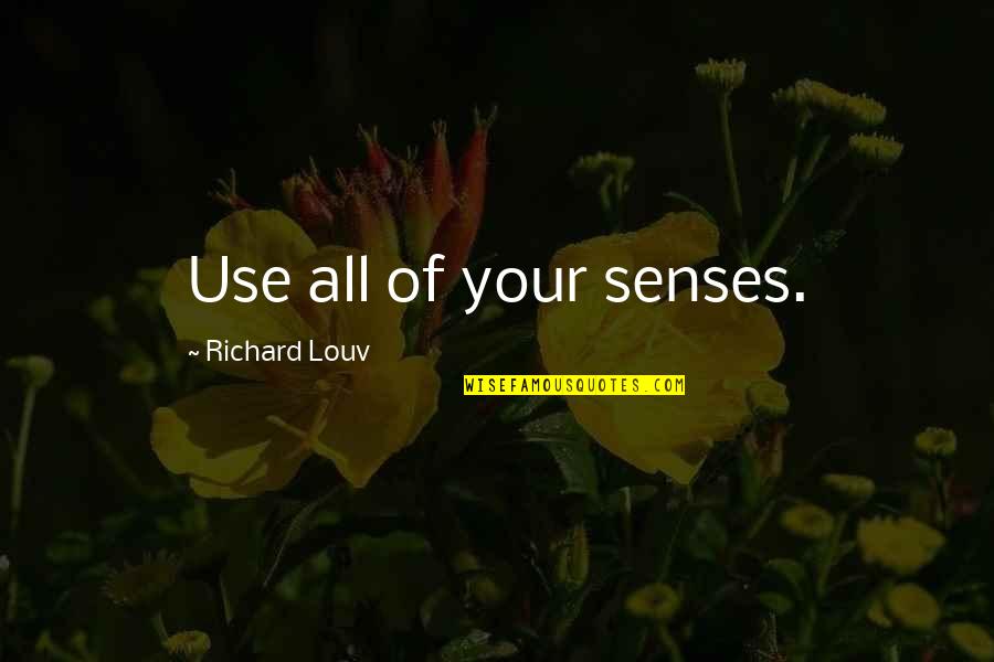 Chiffres Francais Quotes By Richard Louv: Use all of your senses.