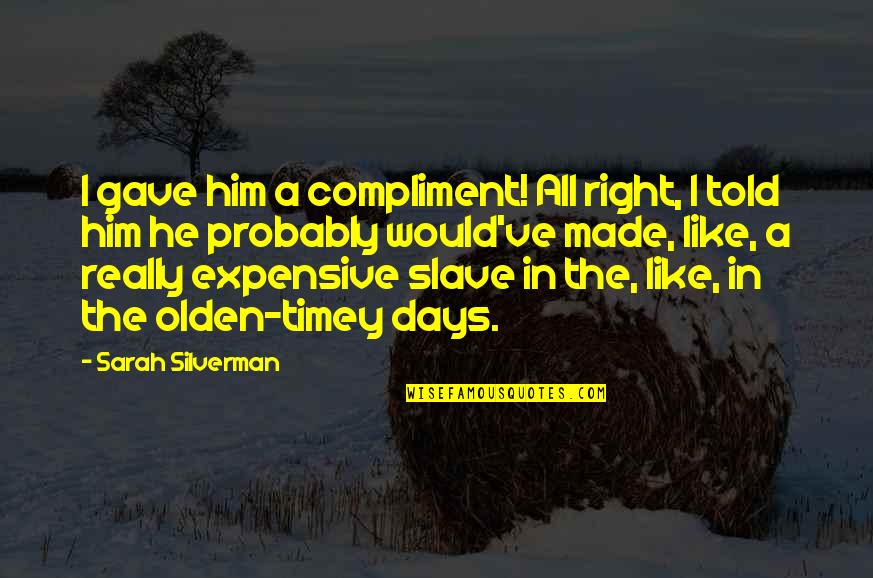 Chiflado En Quotes By Sarah Silverman: I gave him a compliment! All right, I Chiflado En Quotes By Sarah Silverman: I gave him a compliment! All right, I