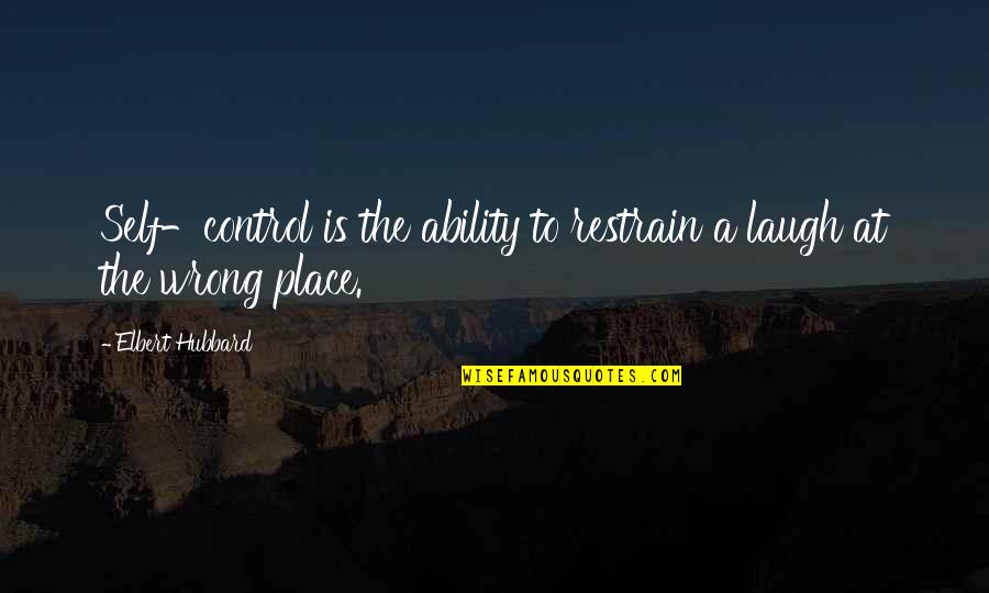 Chifley On South Quotes By Elbert Hubbard: Self-control is the ability to restrain a laugh