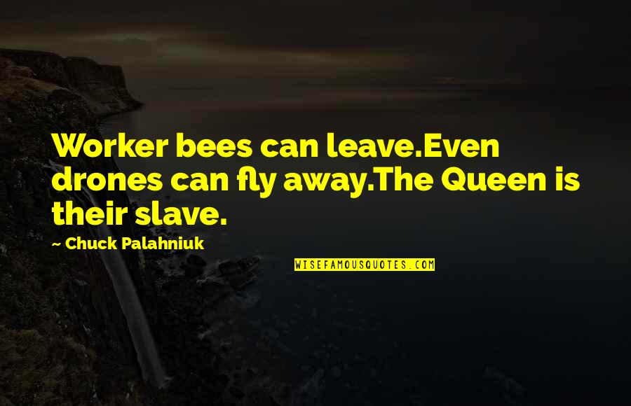 Chifor Sorin Quotes By Chuck Palahniuk: Worker bees can leave.Even drones can fly away.The Chifor Sorin Quotes By Chuck Palahniuk: Worker bees can leave.Even drones can fly away.The