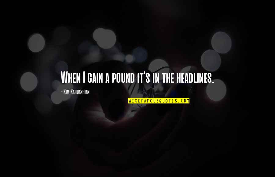 Chifor Sorin Quotes By Kim Kardashian: When I gain a pound it's in the Chifor Sorin Quotes By Kim Kardashian: When I gain a pound it's in the