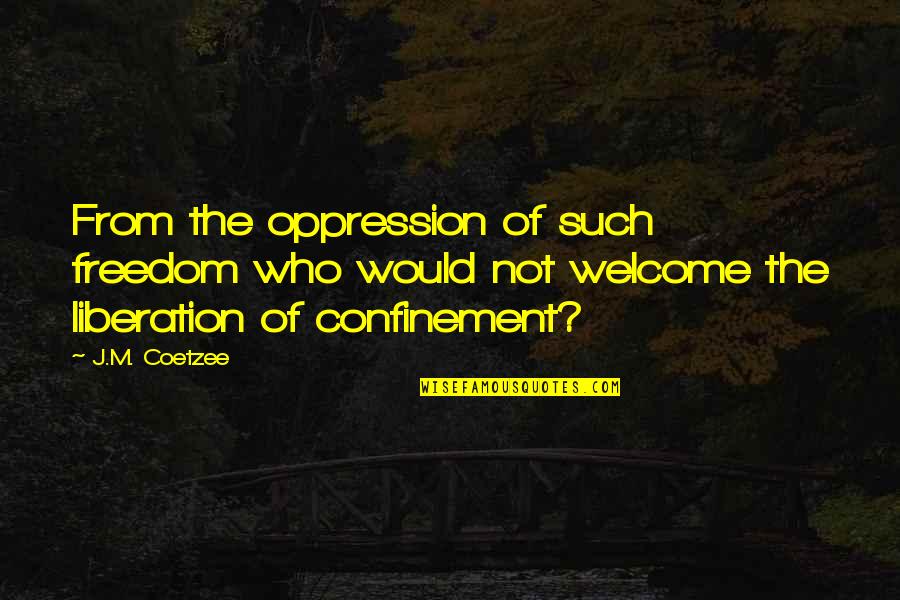Chiforrover Quotes By J.M. Coetzee: From the oppression of such freedom who would Chiforrover Quotes By J.M. Coetzee: From the oppression of such freedom who would