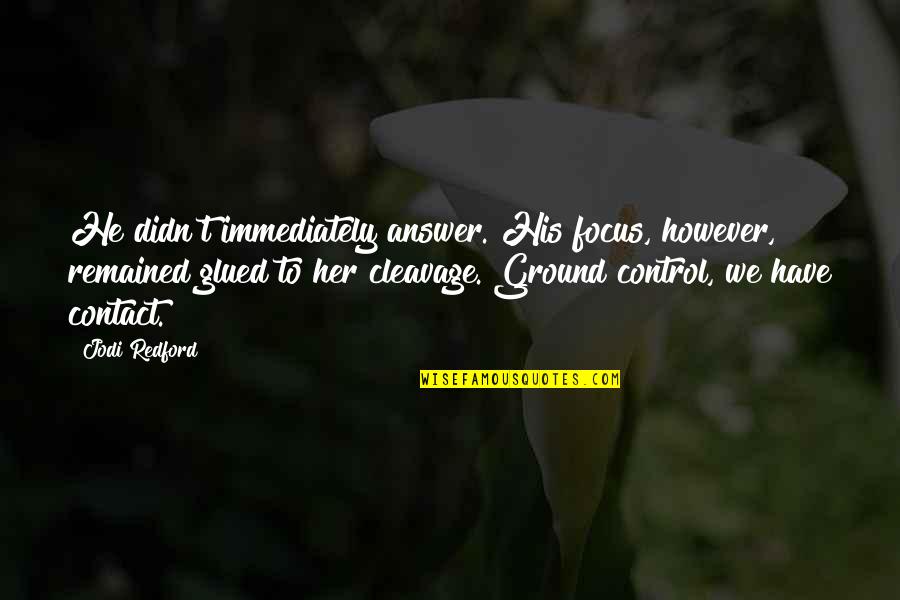 Chiforrover Quotes By Jodi Redford: He didn't immediately answer. His focus, however, remained