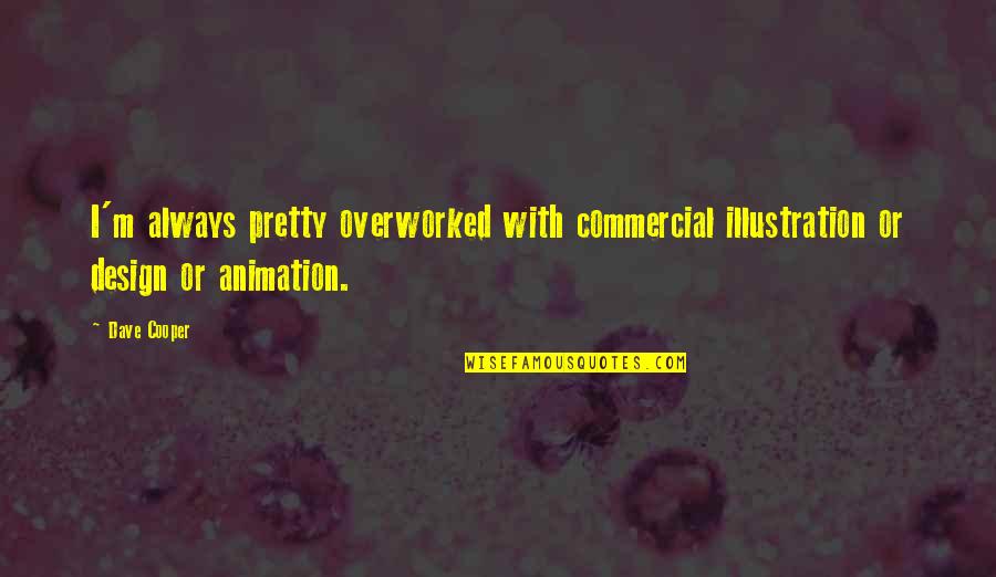 Chifour Quotes By Dave Cooper: I'm always pretty overworked with commercial illustration or