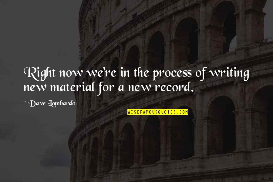 Chifour Quotes By Dave Lombardo: Right now we're in the process of writing