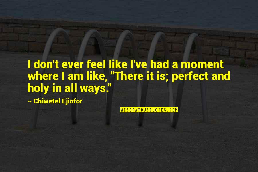 Chigetsu Quotes By Chiwetel Ejiofor: I don't ever feel like I've had a