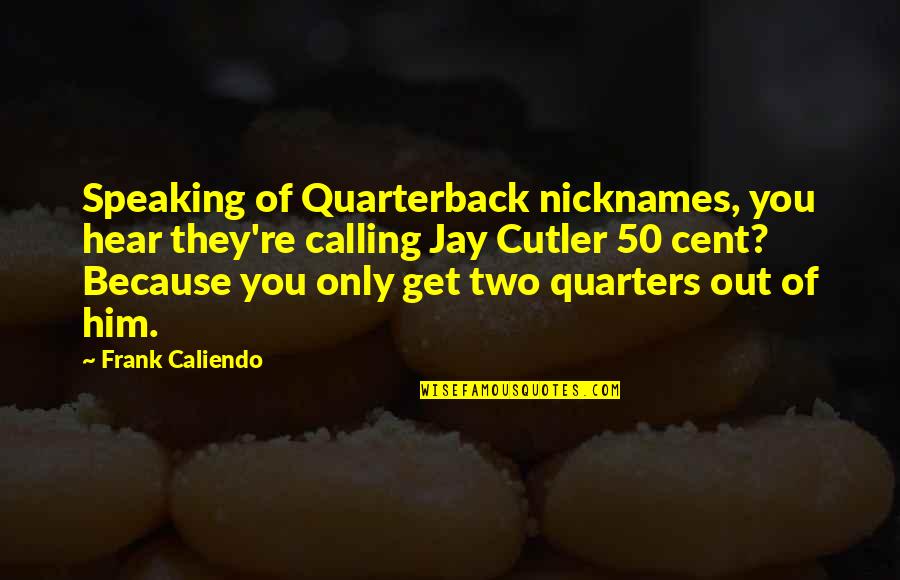 Chiggen Quotes By Frank Caliendo: Speaking of Quarterback nicknames, you hear they're calling