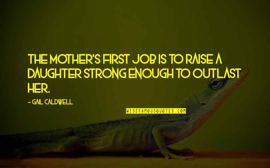 Chiggers On Dogs Quotes By Gail Caldwell: The mother's first job is to raise a