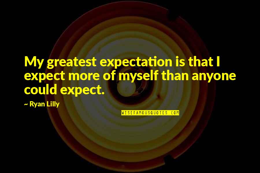 Chiggers Quotes By Ryan Lilly: My greatest expectation is that I expect more