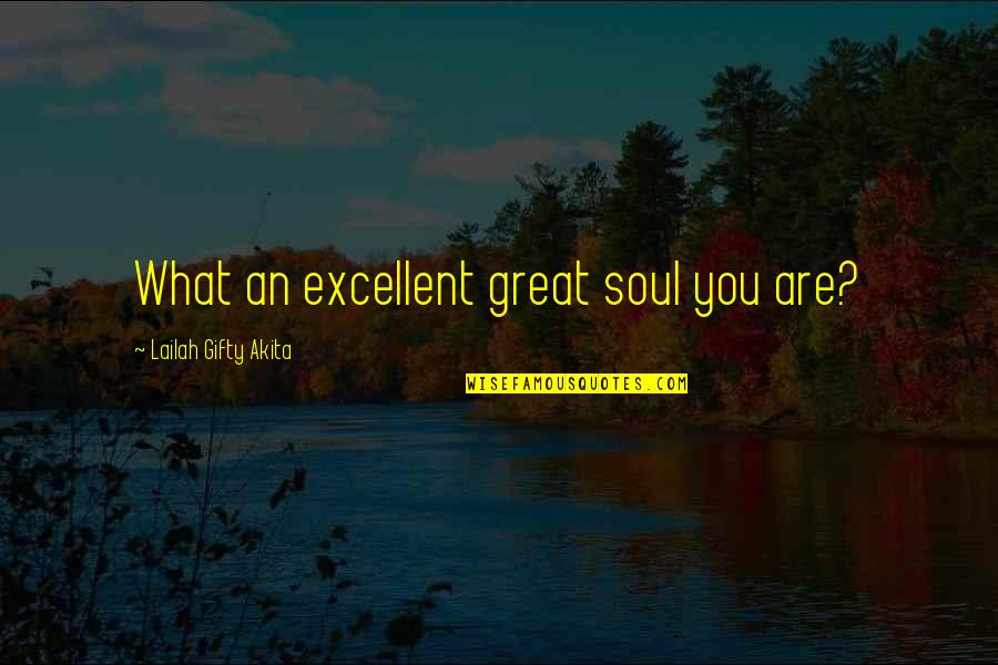 Chigi Palace Quotes By Lailah Gifty Akita: What an excellent great soul you are?