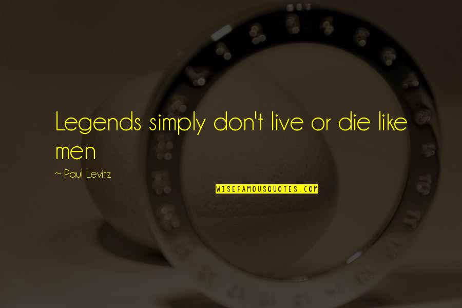 Chigi Quotes By Paul Levitz: Legends simply don't live or die like men