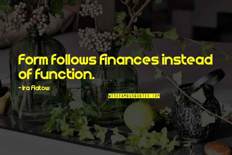 Chigivara Quotes By Ira Flatow: Form follows finances instead of function.