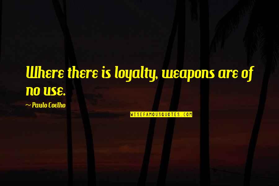 Chigorin Quotes By Paulo Coelho: Where there is loyalty, weapons are of no Chigorin Quotes By Paulo Coelho: Where there is loyalty, weapons are of no