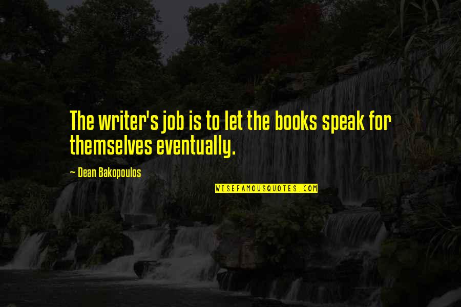 Chigozie Obi Quotes By Dean Bakopoulos: The writer's job is to let the books Chigozie Obi Quotes By Dean Bakopoulos: The writer's job is to let the books