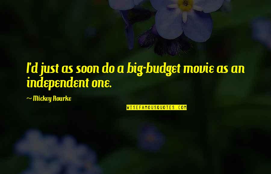 Chigozie Obi Quotes By Mickey Rourke: I'd just as soon do a big-budget movie Chigozie Obi Quotes By Mickey Rourke: I'd just as soon do a big-budget movie