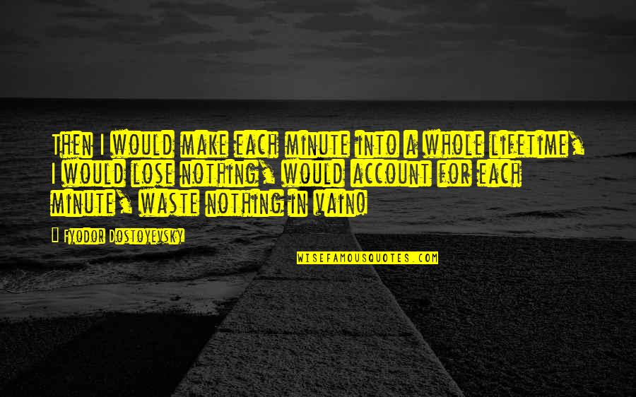 Chigozie Wisdom Quotes By Fyodor Dostoyevsky: Then I would make each minute into a
