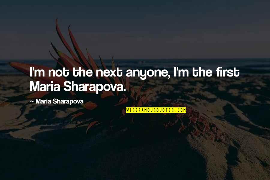 Chigozie Wisdom Quotes By Maria Sharapova: I'm not the next anyone, I'm the first