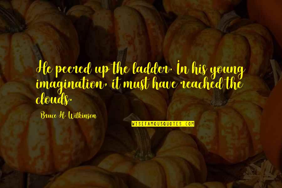 Chigurh Ethnicity Quotes By Bruce H. Wilkinson: He peered up the ladder. In his young Chigurh Ethnicity Quotes By Bruce H. Wilkinson: He peered up the ladder. In his young