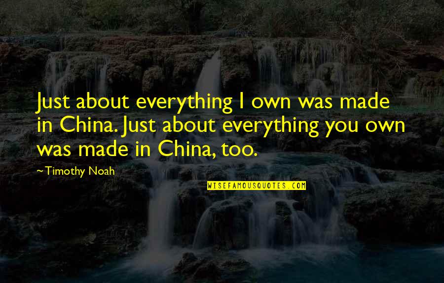 Chigurh Ethnicity Quotes By Timothy Noah: Just about everything I own was made in Chigurh Ethnicity Quotes By Timothy Noah: Just about everything I own was made in