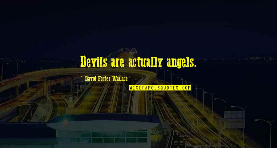 Chigurh Pronunciation Quotes By David Foster Wallace: Devils are actually angels. Chigurh Pronunciation Quotes By David Foster Wallace: Devils are actually angels.