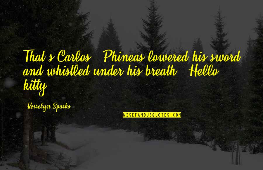 Chigurh Pronunciation Quotes By Kerrelyn Sparks: That's Carlos?" Phineas lowered his sword and whistled Chigurh Pronunciation Quotes By Kerrelyn Sparks: That's Carlos?" Phineas lowered his sword and whistled