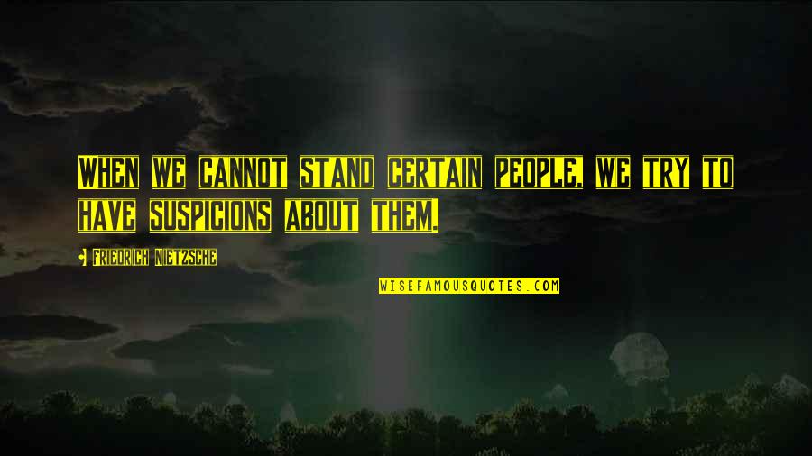 Chigurh Quotes By Friedrich Nietzsche: When we cannot stand certain people, we try