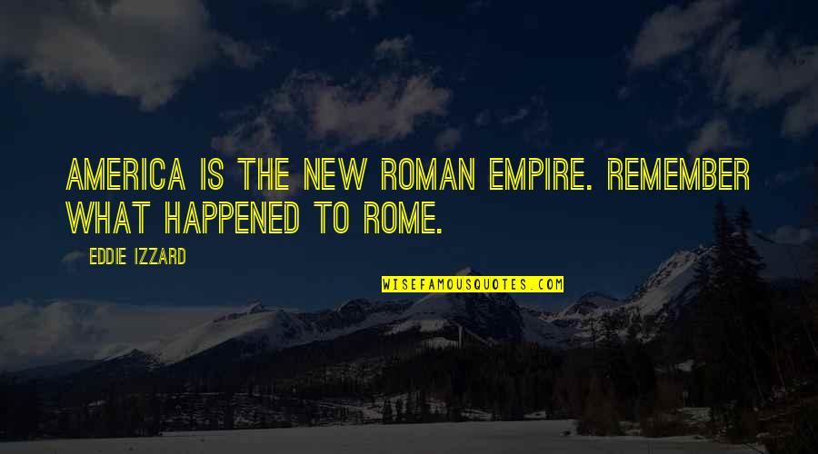 Chihara And Hesterberg Quotes By Eddie Izzard: America is the new Roman Empire. Remember what