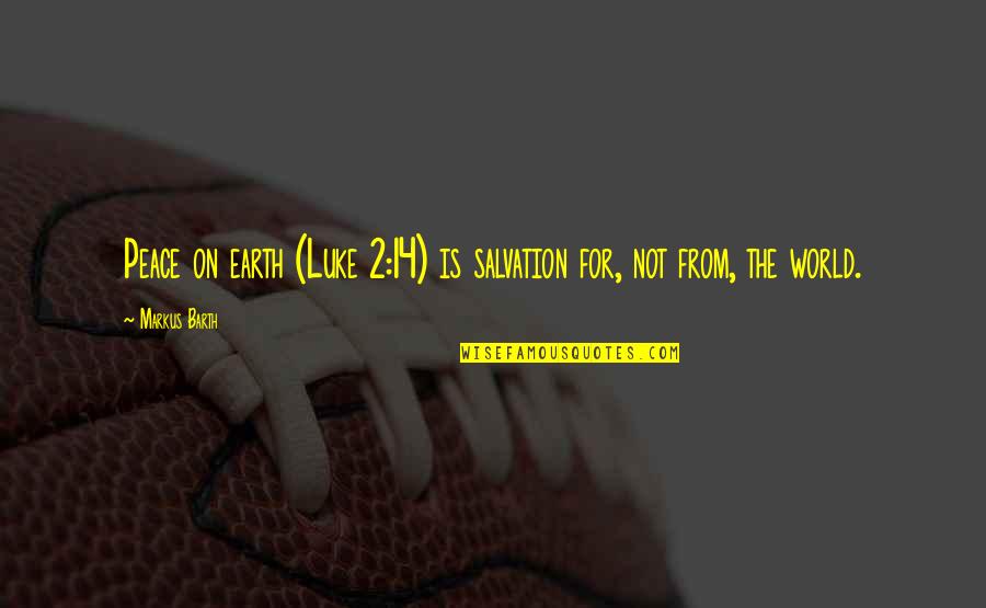 Chiharu Yabuki Quotes By Markus Barth: Peace on earth (Luke 2:14) is salvation for,