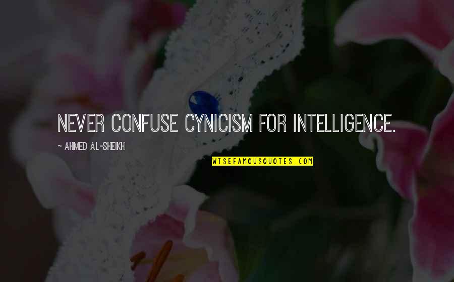 Chihiro Quotes By Ahmed Al-Sheikh: Never confuse cynicism for intelligence.