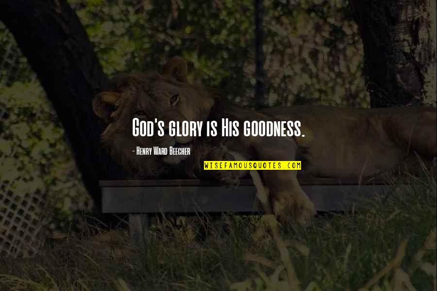 Chihiro Sengoku Quotes By Henry Ward Beecher: God's glory is His goodness. Chihiro Sengoku Quotes By Henry Ward Beecher: God's glory is His goodness.